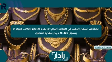انخفاض أسعار الذهب في الكويت اليوم الأربعاء 28 مايو 2025.. وعيار 21 يسجل 28.425 دينار بنهاية التداول